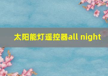 太阳能灯遥控器all night